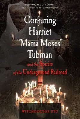 Conjurarea lui Harriet Mama Moses Tubman și spiritele căii ferate subterane - Conjuring Harriet Mama Moses Tubman and the Spirits of the Underground Railroad