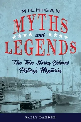 Mituri și legende din Michigan: Poveștile adevărate din spatele misterelor istoriei, ediția a doua - Michigan Myths and Legends: The True Stories behind History's Mysteries, Second Edition