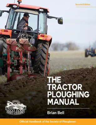 Tractor Ploughing Manual, The, 2nd Edition: Manualul oficial al Societății plugarilor (The Society of Ploughmen Official Handbook) - Tractor Ploughing Manual, The, 2nd Edition: The Society of Ploughmen Official Handbook