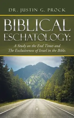 Eshatologie biblică: Un studiu asupra vremurilor din urmă și a exclusivității lui Israel în Biblie. - Biblical Eschatology: A Study on the End Times and the Exclusiveness of Israel in the Bible.