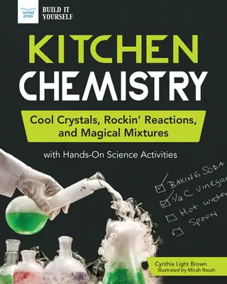 Chimie de bucătărie: Cristale cool, reacții rock și amestecuri magice cu activități științifice practice - Kitchen Chemistry: Cool Crystals, Rockin' Reactions, and Magical Mixtures with Hands-On Science Activities