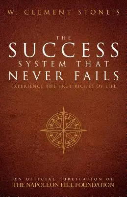 W. Clement Stone Sistemul de succes care nu dă greș niciodată: Experimentează adevărata bogăție a vieții - W. Clement Stone's the Success System That Never Fails: Experience the True Riches of Life