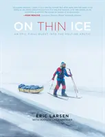 Pe gheață subțire: O căutare finală epică în Arctica care se topește - On Thin Ice: An Epic Final Quest Into the Melting Arctic