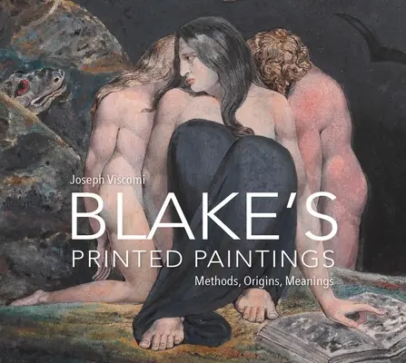 Picturile tipărite ale lui William Blake: Metode, origini, semnificații - William Blake's Printed Paintings: Methods, Origins, Meanings
