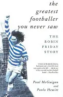 Cel mai mare fotbalist pe care nu l-ai văzut niciodată: Povestea lui Robin Friday - The Greatest Footballer You Never Saw: The Robin Friday Story