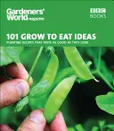 101 idei de cultivare pentru a mânca: Rețete de plantare care au un gust la fel de bun precum arată - 101 Grow to Eat Ideas: Planting Recipes That Taste as Good as They Look