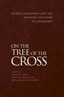 Pe copacul crucii: Georges Florovsky and the Patristic Doctrine of Atonement - On the Tree of the Cross: Georges Florovsky and the Patristic Doctrine of Atonement