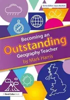 Devenirea unui profesor de geografie de excepție (Harris Mark (Universitatea din Birmingham UK.)) - Becoming an Outstanding Geography Teacher (Harris Mark (University of Birmingham UK.))