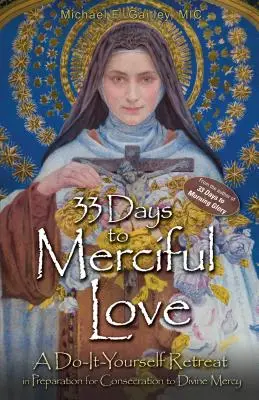 33 de zile către iubirea milostivă: O retragere do-it-yourself în pregătirea pentru Consacrarea Milostivirii Divine - 33 Days to Merciful Love: A Do-It-Yourself Retreat in Preparation for Divine Mercy Consecration