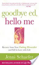 Goodbye Ed, Hello Me: Recuperează-te de la tulburarea ta de alimentație și îndrăgostește-te de viață - Goodbye Ed, Hello Me: Recover from Your Eating Disorder and Fall in Love with Life