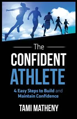 Atletul încrezător: 4 pași simpli pentru construirea și menținerea încrederii - The Confident Athlete: 4 Easy Steps to Build and Maintain Confidence