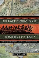 Originile baltice ale povestirilor epice ale lui Homer: Iliada, Odiseea și migrația mitului - The Baltic Origins of Homer's Epic Tales: The Iliad, the Odyssey, and the Migration of Myth