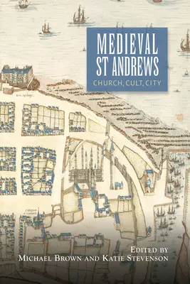 Medieval St Andrews: Biserică, cult, oraș - Medieval St Andrews: Church, Cult, City