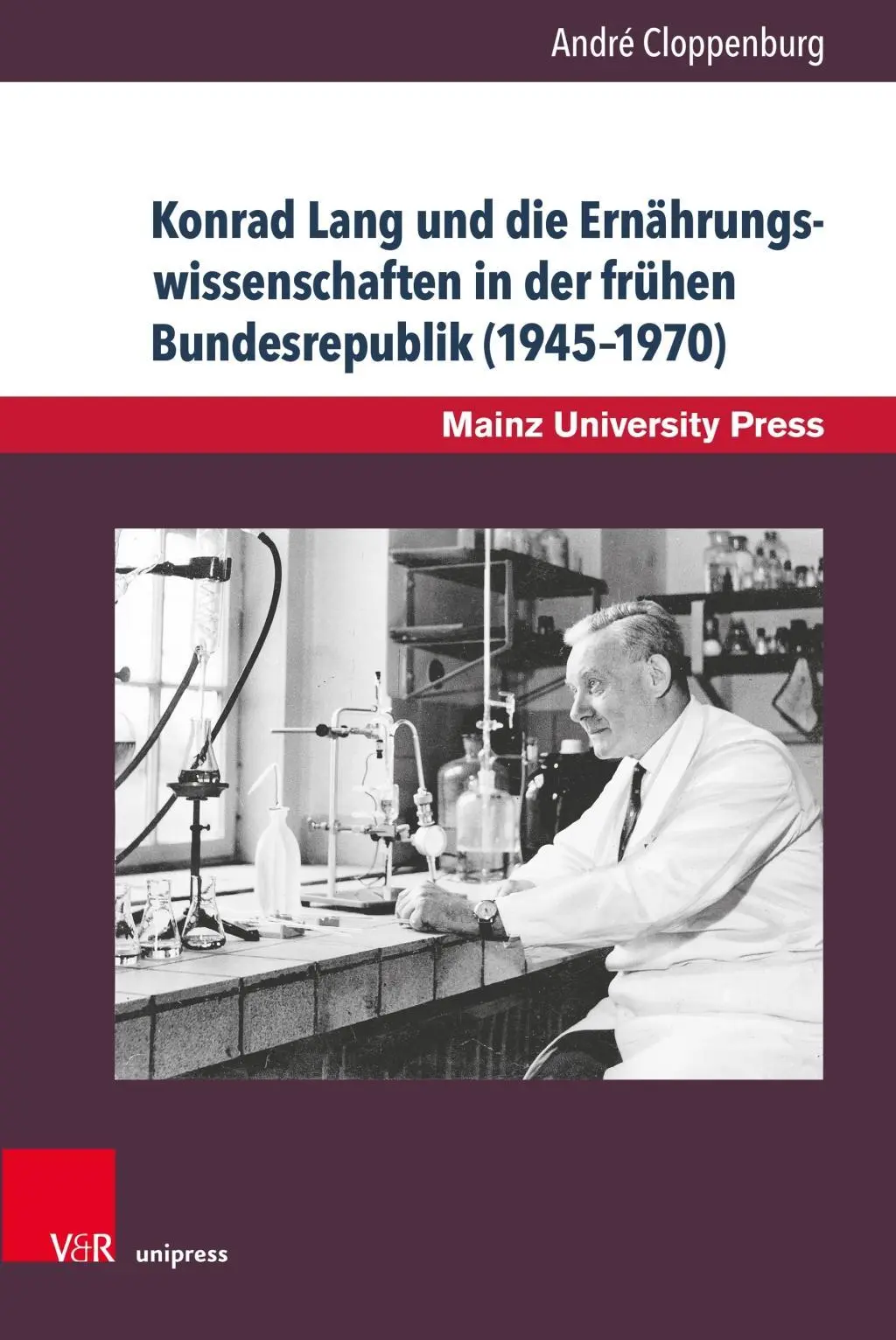 Konrad Lang și științele nutriționale la începutul Republicii Federale (1945-1970): O contribuție la istoria Universității din Mainz - Konrad Lang Und Die Ernahrungswissenschaften in Der Fruhen Bundesrepublik (1945-1970): Ein Beitrag Zur Mainzer Universitatsgeschichte