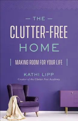 Casa fără dezordine: Să faci loc vieții tale - The Clutter-Free Home: Making Room for Your Life