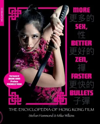 Mai mult sex, Zen mai bun, Gloanțe mai rapide: Enciclopedia filmului din Hong Kong - More Sex, Better Zen, Faster Bullets: The Encyclopedia of Hong Kong Film