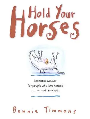 Ține-ți caii: Pepite de adevăr pentru oamenii care iubesc caii... indiferent de situație - Hold Your Horses: Nuggets of Truth for People Who Love Horses...No Matter What