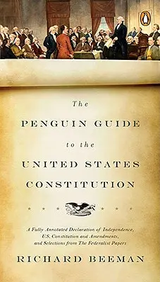 Ghidul Penguin pentru Constituția Statelor Unite: Declarația de Independență, Constituția și amendamentele SUA și selecții de texte din Constituția SUA, complet adnotate - The Penguin Guide to the United States Constitution: A Fully Annotated Declaration of Independence, U.S. Constitution and Amendments, and Selections f