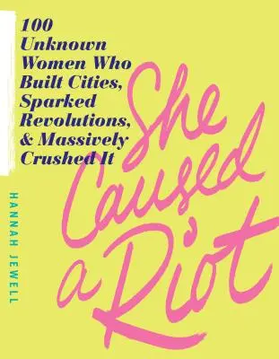 She Caused a Riot: 100 de femei necunoscute care au construit orașe, au declanșat revoluții și au zdrobit masiv - She Caused a Riot: 100 Unknown Women Who Built Cities, Sparked Revolutions, and Massively Crushed It