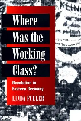 Unde a fost clasa muncitoare? Revoluția în Germania de Est - Where Was the Working Class?: Revolution in Eastern Germany