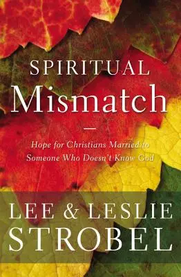 Nepotrivire spirituală: Hope for Christians Married to Someone Who Doesn't Know God (Speranță pentru creștinii căsătoriți cu cineva care nu-L cunoaște pe Dumnezeu) - Spiritual Mismatch: Hope for Christians Married to Someone Who Doesn't Know God