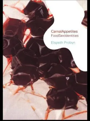 Apetitul carnal: Foodsexidentities - Carnal Appetites: Foodsexidentities