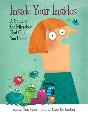Inside Your Insides: Un ghid al microbilor care te cheamă acasă - Inside Your Insides: A Guide to the Microbes That Call You Home