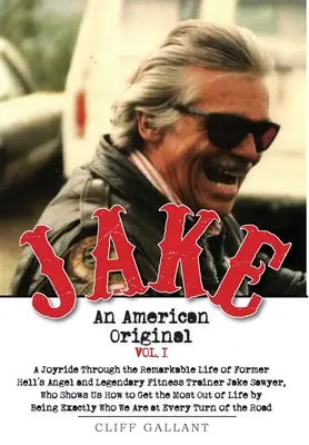 Jake: Un original american. Volumul I. Viața legendarului motociclist, culturist și Hell's Angel - Jake: An American Original. Volume I. The Life of the Legendary Biker, Bodybuilder, and Hell's Angel