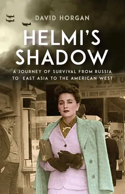 Umbra lui Helmi: O călătorie de supraviețuire din Rusia în Asia de Est până în vestul american - Helmi's Shadow: A Journey of Survival from Russia to East Asia to the American West
