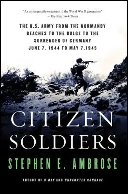 Citizen Soldiers: Armata americană de la plajele din Normandia la Bulge și la capitularea Germaniei - Citizen Soldiers: The U S Army from the Normandy Beaches to the Bulge to the Surrender of Germany