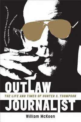 Outlaw Journalist: Viața și epoca lui Hunter S. Thompson - Outlaw Journalist: The Life and Times of Hunter S. Thompson