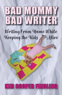 Bad Mommy Bad Writer: Scriind de acasă în timp ce ține copiii în viață - Bad Mommy Bad Writer: Writing From Home While Keeping the Kids Alive