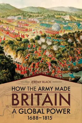 Cum a făcut armata din Marea Britanie o putere globală: 1688-1815 - How the Army Made Britain a Global Power: 1688-1815