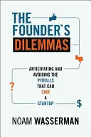 Dilemele fondatorului: Anticiparea și evitarea capcanelor care pot scufunda un start-up - The Founder's Dilemmas: Anticipating and Avoiding the Pitfalls That Can Sink a Startup