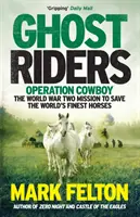Ghost Riders - Operațiunea Cowboy, misiunea celui de-al Doilea Război Mondial de a salva cei mai buni cai din lume - Ghost Riders - Operation Cowboy, the World War Two Mission to Save the World's Finest Horses