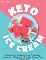 Înghețată Keto: Înghețată de casă Keto-Friendly, rețete de deserturi înghețate și tratamente sănătoase cu conținut scăzut de carbohidrați pentru Ketogenic, Paleo și Diabet - Keto Ice Cream: Homemade Keto-Friendly Ice Creams, Frozen Dessert Recipes and Healthy Low Carb Treats for Ketogenic, Paleo, and Diabet