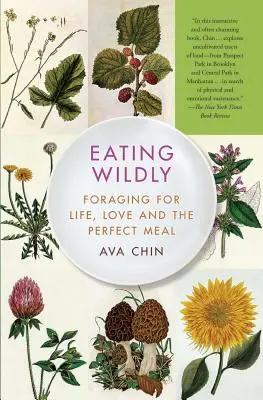 Eating Wildly: Căutarea vieții, a dragostei și a mesei perfecte (Foraging for Life, Love and the Perfect Meal) - Eating Wildly: Foraging for Life, Love and the Perfect Meal