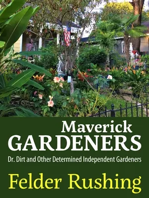 Maverick Gardeners: Dr. Dirt și alți grădinari independenți determinați - Maverick Gardeners: Dr. Dirt and Other Determined Independent Gardeners