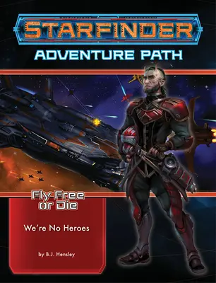 Starfinder Adventure Path: We're No Heroes (Zboară liber sau mori 1 din 6) - Starfinder Adventure Path: We're No Heroes (Fly Free or Die 1 of 6)