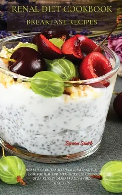 Renal Diet Cookbook Breakfast Recipes: Rețete sănătoase cu potasiu scăzut, sodiu scăzut și fosfor scăzut pentru a opri boala renală și a evita dializa - Renal Diet Cookbook Breakfast Recipes: Healthy Recipes with Low Potassium, Low Sodium and Low Phosphorus to Stop Kidney Disease and Avoid Dialysis