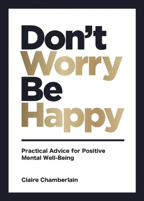 Don't Worry, Be Happy - Sfaturi practice pentru o stare de bine mentală pozitivă - Don't Worry, Be Happy - Practical Advice for Positive Mental Well-Being