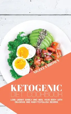 Carte de bucate pentru dieta ketogenică: Pierde în greutate cu ușurință și vindecă-ți corpul cu rețete delicioase și ușor de urmat - Ketogenic Diet Cookbook: Lose Weight Easily and Heal Your Body with Delicious and Easy-to-Follow Recipes
