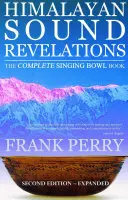 Revelații sonore din Himalaya: Cartea completă a bolurilor cântătoare - Himalayan Sound Revelations: The Complete Singing Bowl Book