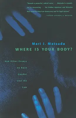 Where Is Your Body? And Other Essays on Race, Gender, and the Law (Și alte eseuri despre rasă, gen și lege) - Where Is Your Body?: And Other Essays on Race, Gender, and the Law