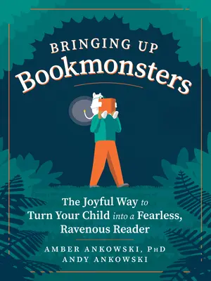 Să crești un Bookmonsters: Calea veselă de a-ți transforma copilul într-un cititor neînfricat și înfocat - Bringing Up Bookmonsters: The Joyful Way to Turn Your Child Into a Fearless, Ravenous Reader