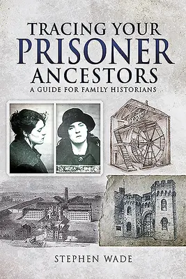 Urmărirea strămoșilor dumneavoastră deținuți: Un ghid pentru istoricii de familie - Tracing Your Prisoner Ancestors: A Guide for Family Historians