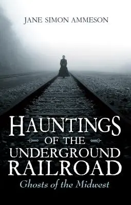 Bântuiri ale Căii Ferate Subterane: Fantomele din Midwest - Hauntings of the Underground Railroad: Ghosts of the Midwest
