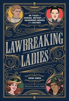 Lawbreaking Ladies: 50 de povești cu femei îndrăznețe, provocatoare și periculoase din istorie - Lawbreaking Ladies: 50 Tales of Daring, Defiant, and Dangerous Women from History
