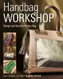 Atelier de genți de mână: Proiectați și coaseți geanta perfectă - Handbag Workshop: Design and Sew the Perfect Bag