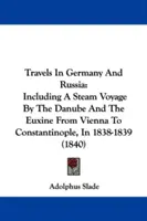 Travels In Germany And Russia: Including A Steam Voyage By The Danube And The Euxine From Vienna To Constantinople, In 1838-1839